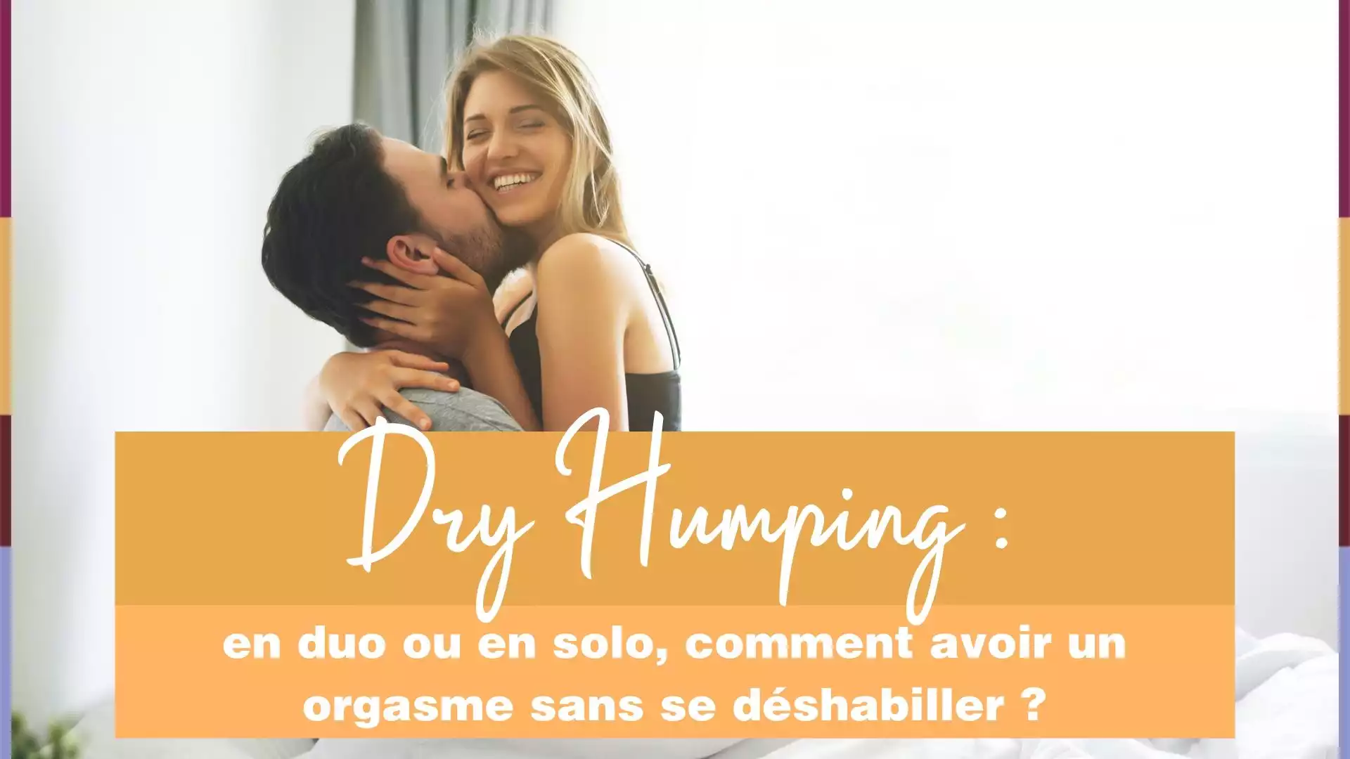 Dry Humping : avoir un orgasme habillé, en duo ou en solo !