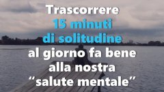 15 minuti di solitudine al giorno fa bene alla mente