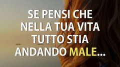 Quando pensi che tutto possa andare male, leggi queste perle di saggezza per ricaricare la tua mente