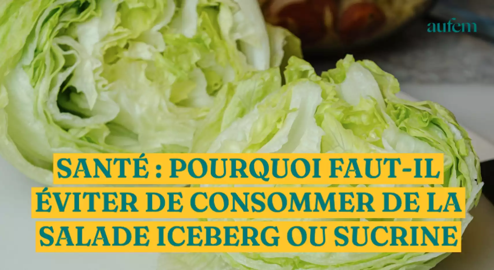 Santé : pourquoi faut-il éviter de consommer de la salade iceberg ou sucrine