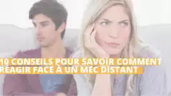 10 conseils pour savoir comment réagir face à un mec distant