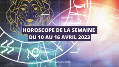 Horoscope de la semaine du 10 au 16 avril 2023